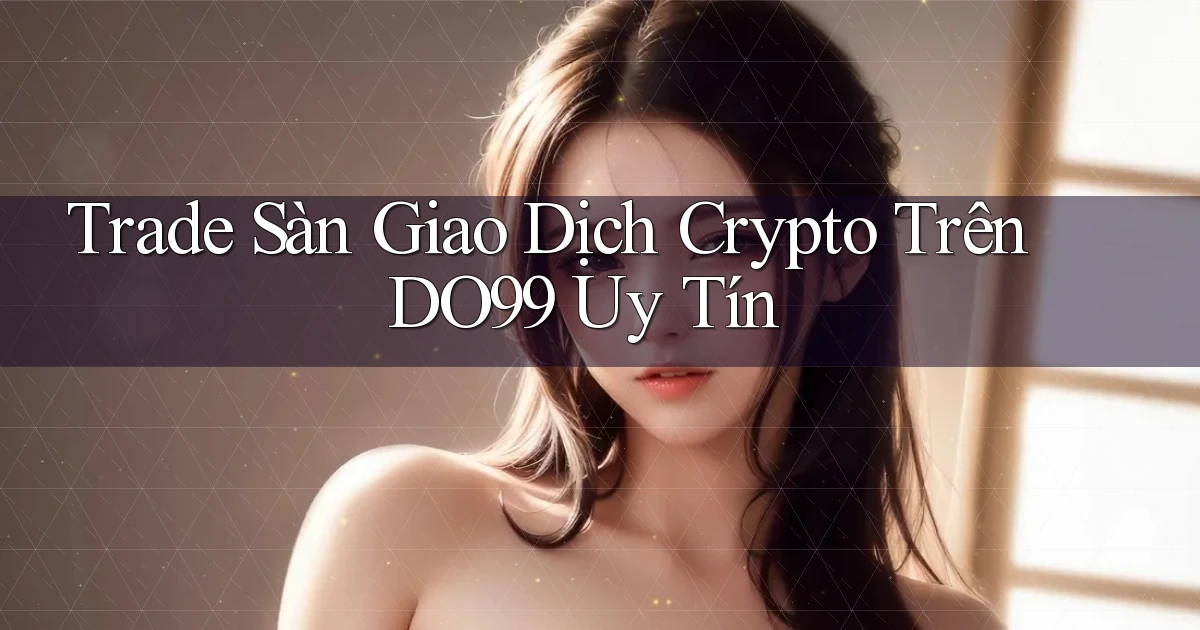 trade sàn giao dịch crypto trên do99 uy tín