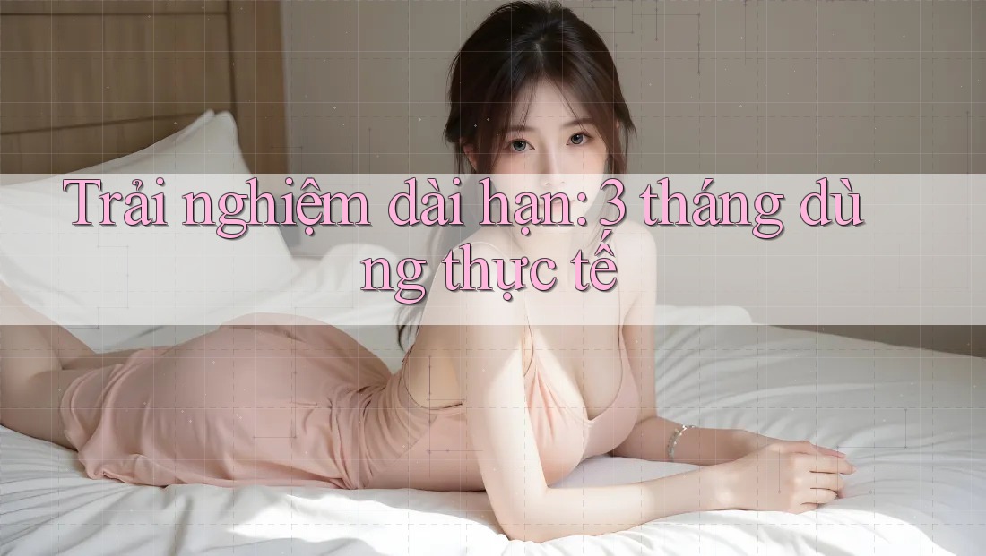 Trải nghiệm dài hạn: 3 tháng dùng thực tế