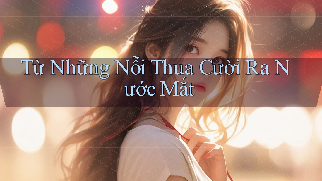 Từ Những Nỗi Thua Cười Ra Nước Mắt