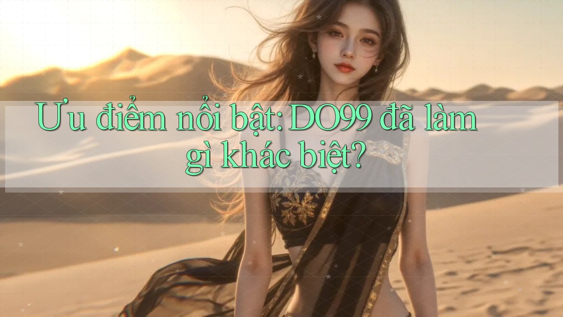 Ưu điểm nổi bật: DO99 đã làm gì khác biệt?