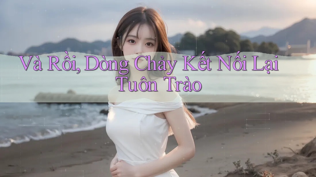 Và Rồi, Dòng Chảy Kết Nối Lại Tuôn Trào