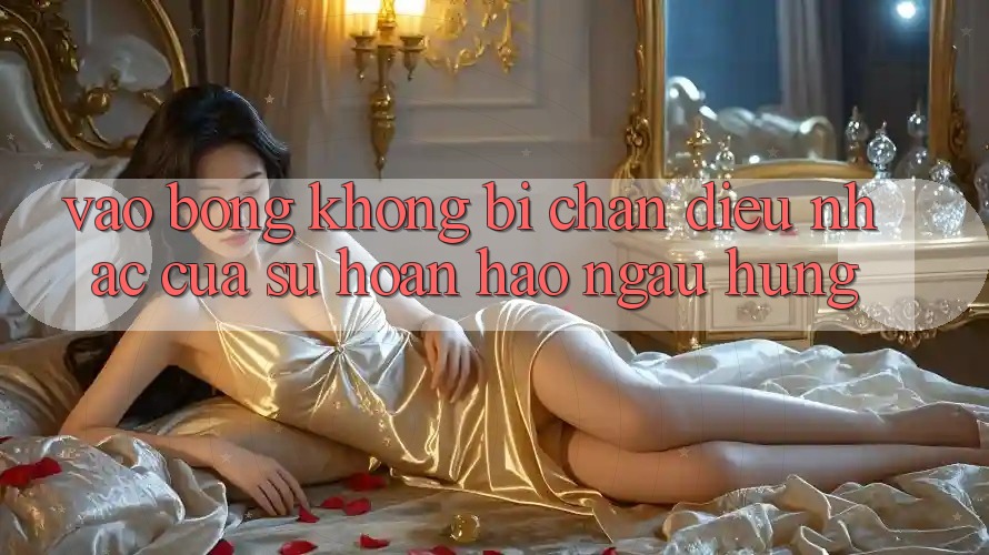 “Vào bóng không bị chặn” – Điệu nhạc của sự hoàn hảo ngẫu hứng