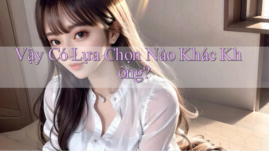 Vậy Có Lựa Chọn Nào Khác Không?