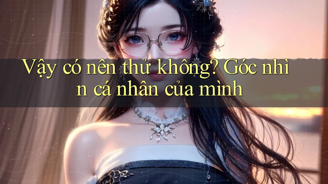 Vậy có nên thử không? Góc nhìn cá nhân của mình