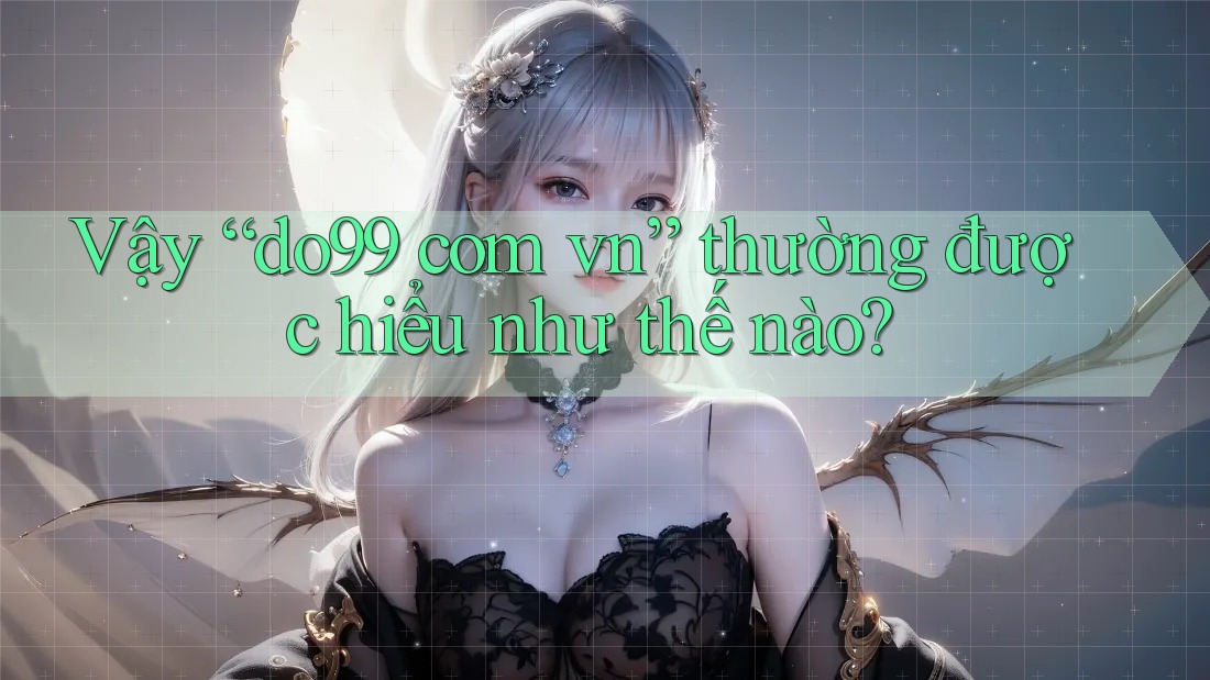 Vậy “do99 com vn” thường được hiểu như thế nào?