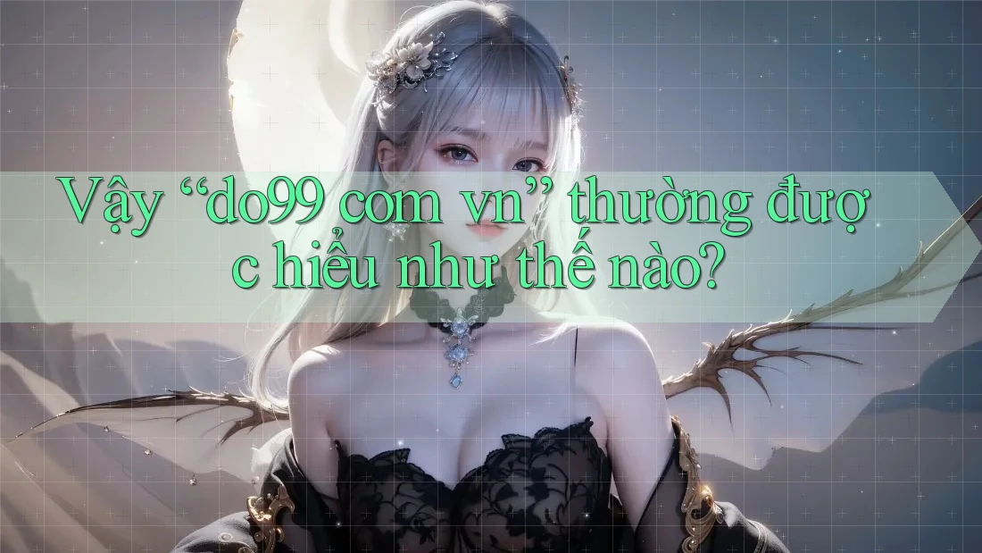 Vậy “do99 com vn” thường được hiểu như thế nào?