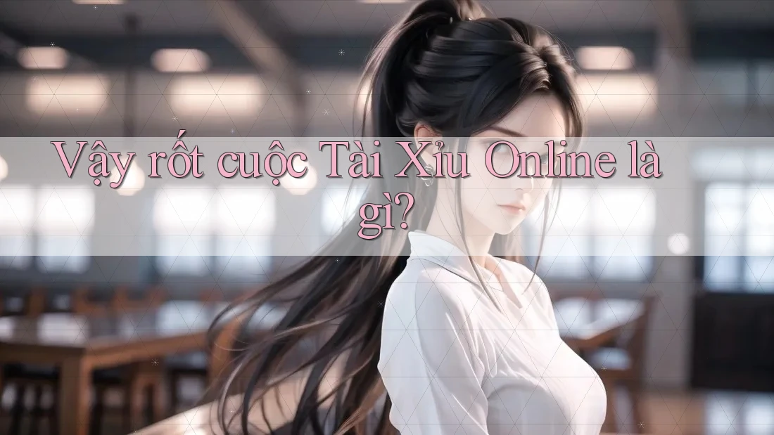 Vậy rốt cuộc Tài Xỉu Online là gì? Vậy rốt cuộc Tài Xỉu Online là gì?