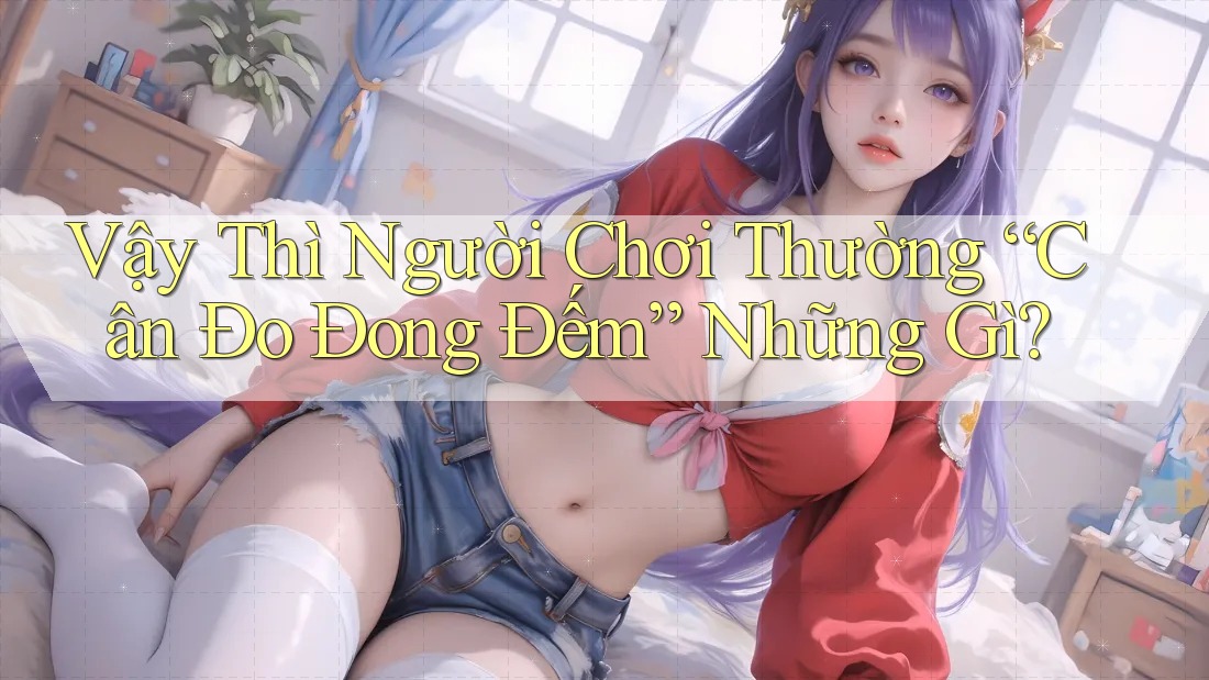Vậy Thì Người Chơi Thường “Cân Đo Đong Đếm” Những Gì?