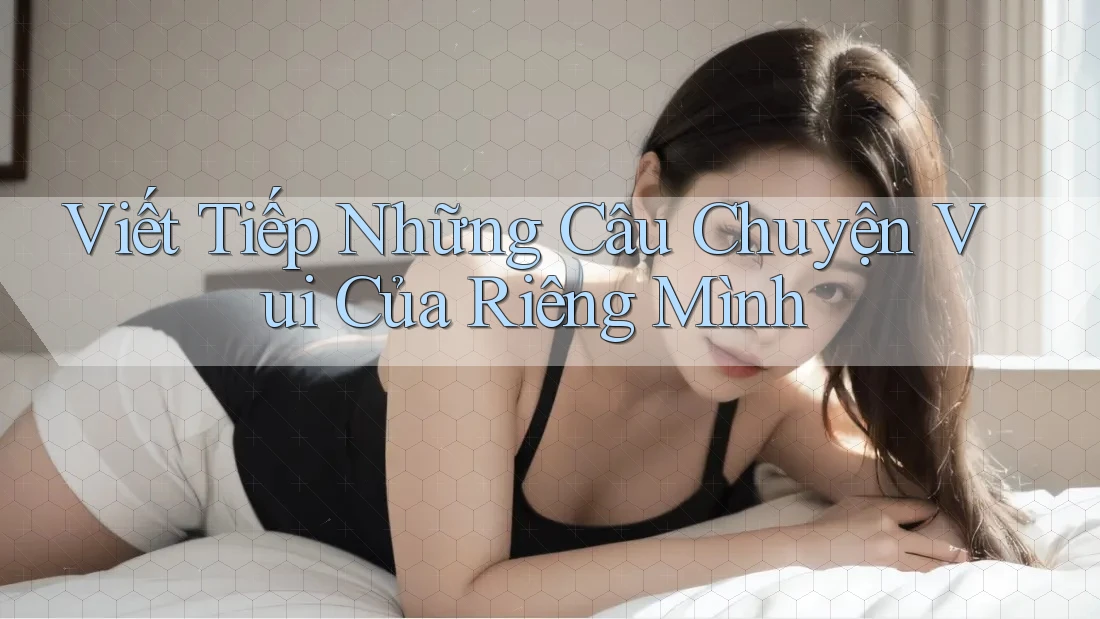 Viết Tiếp Những Câu Chuyện Vui Của Riêng Mình Viết Tiếp Những Câu Chuyện Vui Của Riêng Mình