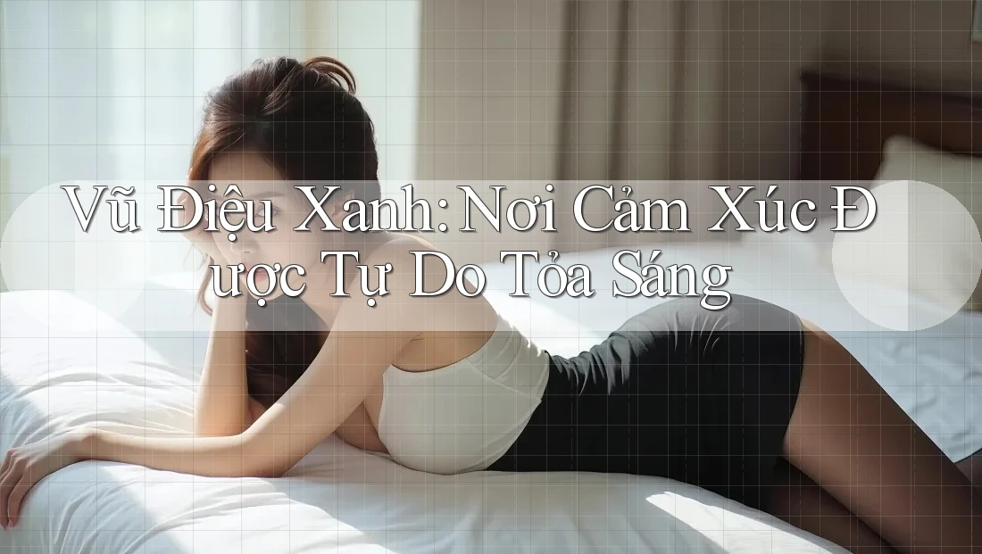 Vũ Điệu Xanh: Nơi Cảm Xúc Được Tự Do Tỏa Sáng