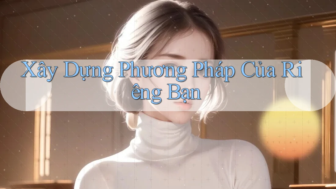 Xây Dựng Phương Pháp Của Riêng Bạn