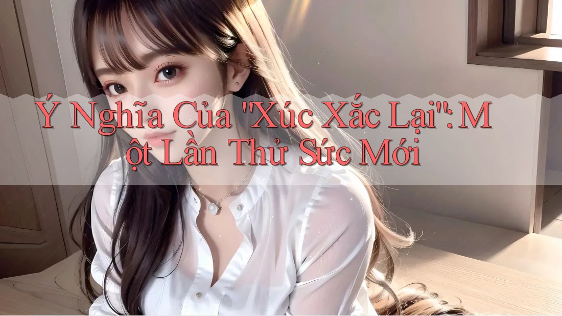 Ý Nghĩa Của “Xúc Xắc Lại”: Một Lần Thử Sức Mới