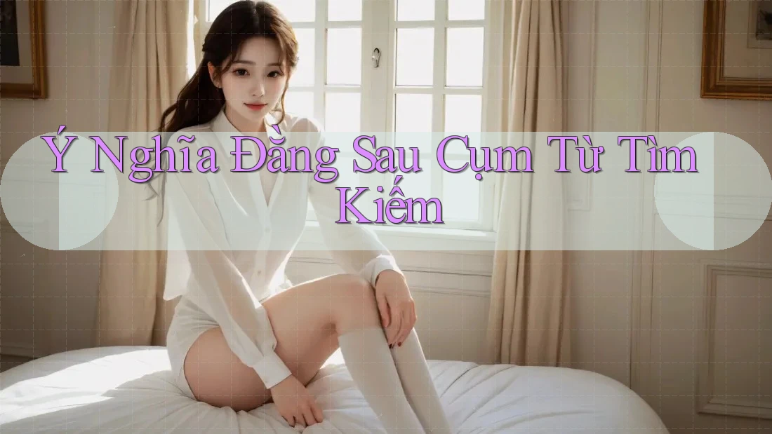 Ý nghĩa đằng sau cụm từ tìm kiếm Ý nghĩa đằng sau cụm từ tìm kiếm